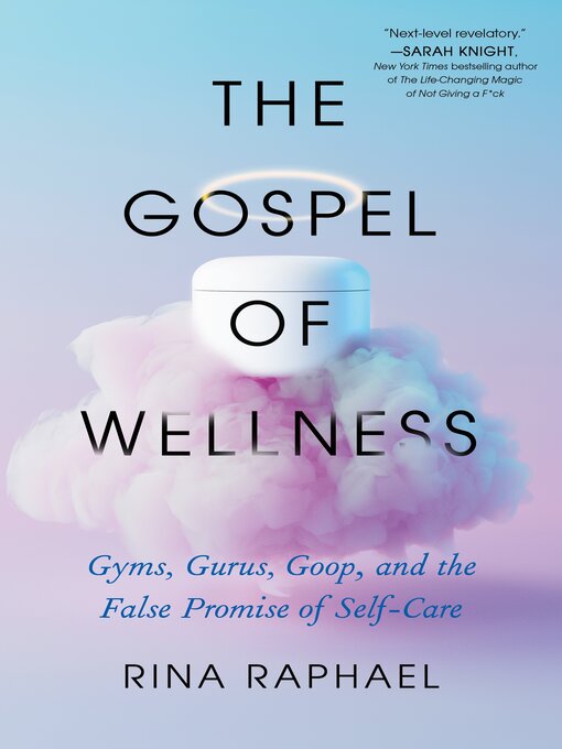 Title details for The Gospel of Wellness: Gyms, Gurus, Goop, and the False Promise of Self-Care by Rina Raphael - Available